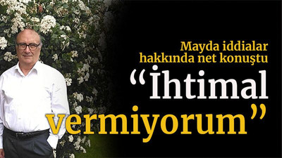 Mayda iddialar hakkında net konuştu “İhtimal vermiyorum”